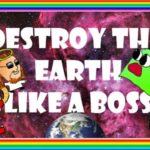 Destroy the Earth like a Boss