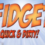 Fidget – Quick & Dirty