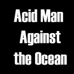 Acid Man Against the Ocean